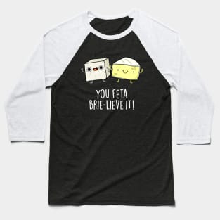 You Feta Brie-lieve It Cute Cheese Pun Baseball T-Shirt